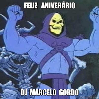 FELIZ   ANIVER�RIO DJ  MARCELO  GORDO