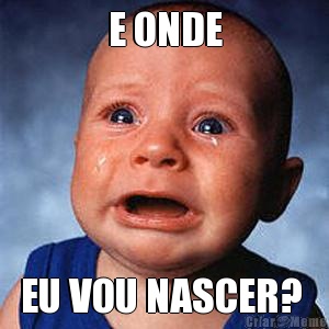 E ONDE EU VOU NASCER? 