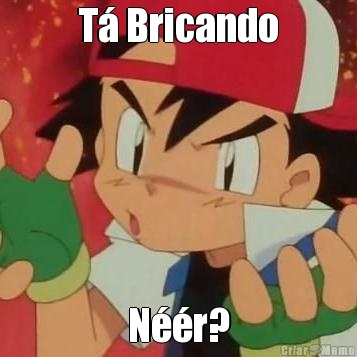 T� Bricando N��r?