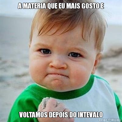 A MATERIA QUE EU MAIS GOSTO E VOLTAMOS DEPOIS DO INTEVALO
