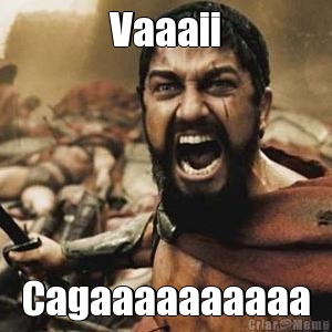 Vaaaii Cagaaaaaaaaaa