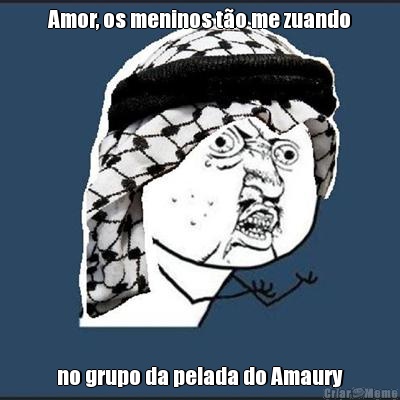 Amor, os meninos t�o me zuando no grupo da pelada do Amaury
