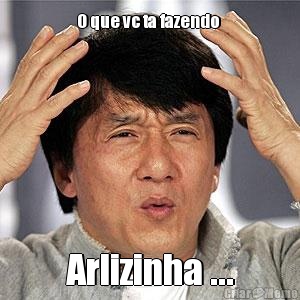 O que vc ta fazendo  Arlizinha ...