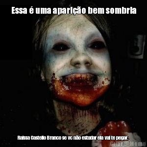 Essa � uma apari��o bem sombria Raissa Castello Branco se vc n�o estudar ela vai te pegar.