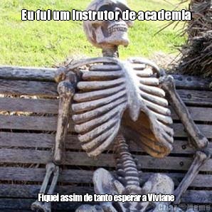 Eu fui um instrutor de academia Fiquei assim de tanto esperar a Viviane