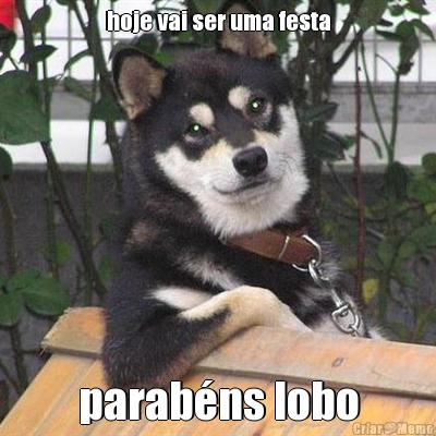 hoje vai ser uma festa parab�ns lobo