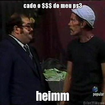 cade o $$$ do meu ps3 heimm