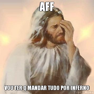AFF VOU TER Q MANDAR TUDO POR INFERNO