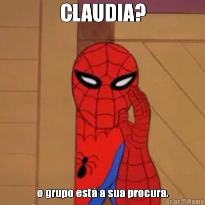 CLAUDIA? o grupo est� a sua procura.