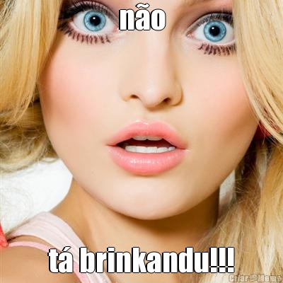 n�o t� brinkandu!!!