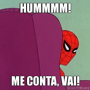 HUMMMM! ME CONTA, VAI!