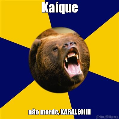 Ka�que n�o morde, KARALEO!!!!