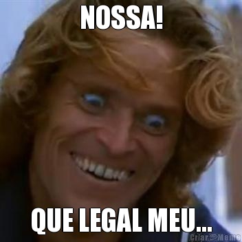 NOSSA! QUE LEGAL MEU...