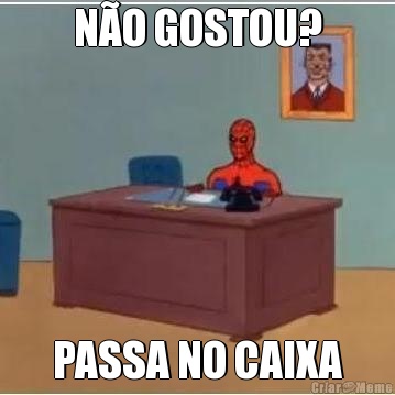 N�O GOSTOU? PASSA NO CAIXA
