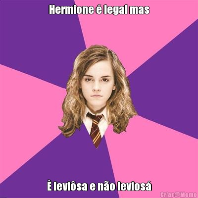 Hermione � legal mas � levi�sa e n�o levios�