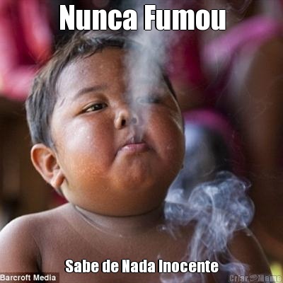 Nunca Fumou Sabe de Nada Inocente