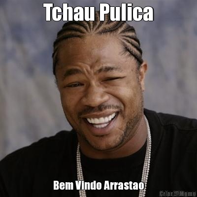 Tchau Pulica Bem Vindo Arrastao