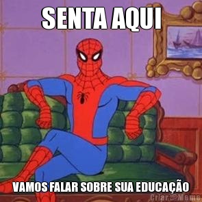 SENTA AQUI VAMOS FALAR SOBRE SUA EDUCA��O
