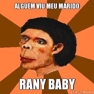 ALGU�M VIU MEU MARIDO RANY BABY