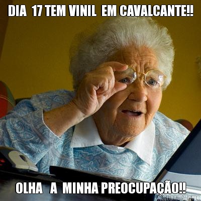 DIA  17 TEM VINIL  EM CAVALCANTE!! OLHA   A  MINHA PREOCUPA��O!!