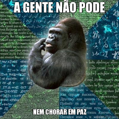 A GENTE N�O PODE NEM CHORAR EM PAZ