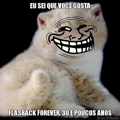 EU SEI QUE VOC� GOSTA FLASBACK FOREVER, 30 E POUCOS ANOS