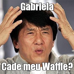 Gabriela Cade meu Waffle?