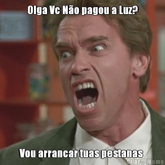 Olga Vc N�o pagou a Luz? Vou arrancar tuas pestanas 
