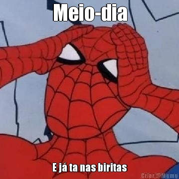 Meio-dia E j� ta nas biritas