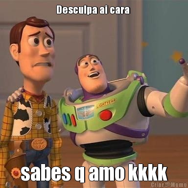 Desculpa ai cara  sabes q amo kkkk