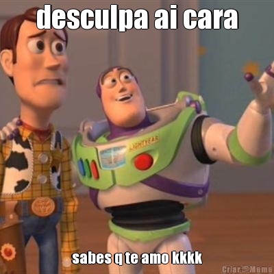 desculpa ai cara sabes q te amo kkkk