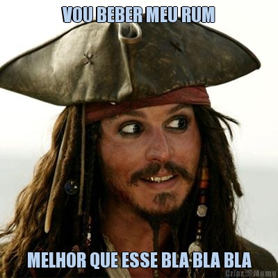 VOU BEBER MEU RUM MELHOR QUE ESSE BLA BLA BLA