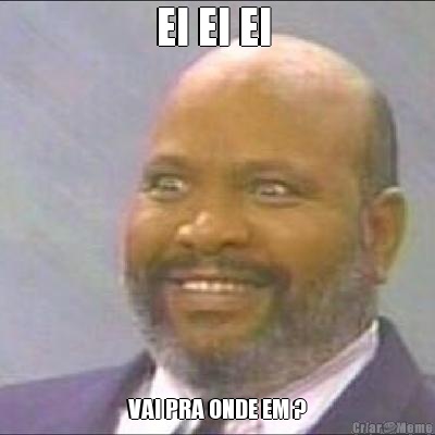 EI EI EI  VAI PRA ONDE EM ?