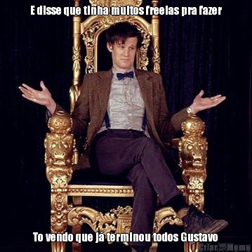 E disse que tinha muitos freelas pra fazer To vendo que j� terminou todos Gustavo