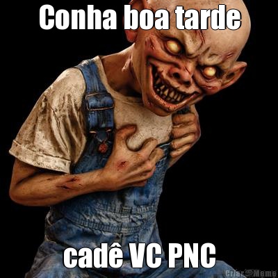 Conha boa tarde cad� VC PNC