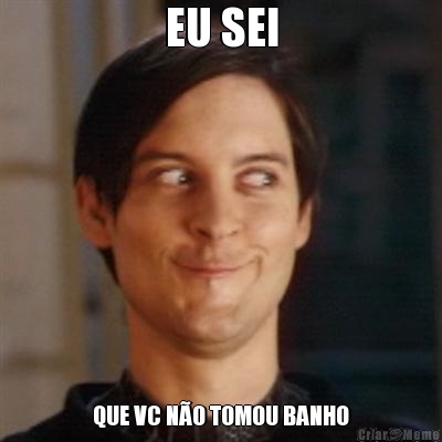 EU SEI QUE VC N�O TOMOU BANHO