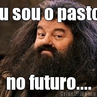 eu sou o pastor no futuro....