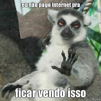 eu n�o pago internet pra ficar vendo isso