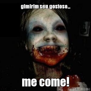 gimirim seu gostoso... me come!