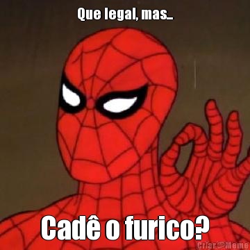 Que legal, mas... Cad� o furico?