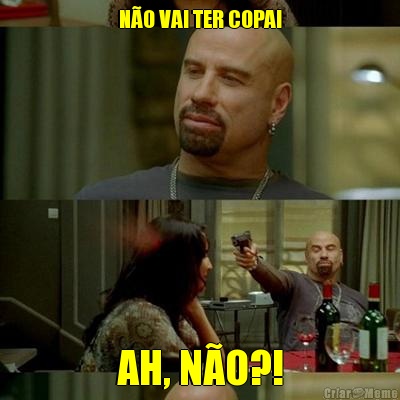 N�O VAI TER COPA! AH, N�O?!