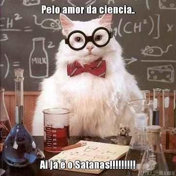 Pelo amor da ciencia.. Ai j� � o Satanas!!!!!!!!!