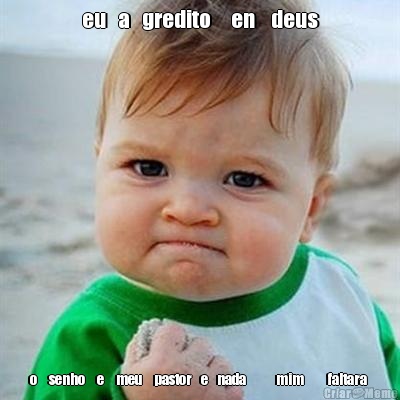 eu   a   gredito     en    deus o    senho    e    meu    pastor   e   nada          mim        faltara 