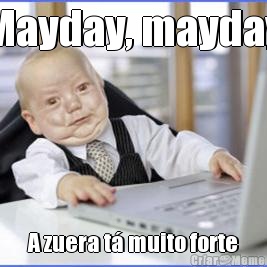 Mayday, mayday A zuera t� muito forte