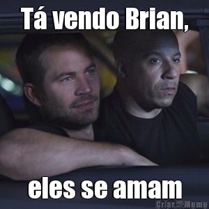 T� vendo Brian, eles se amam