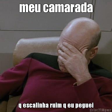 meu camarada q escalinha ruim q eu peguei