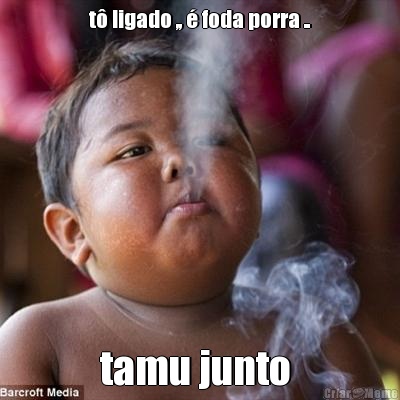 t� ligado ,, � foda porra .. tamu junto 