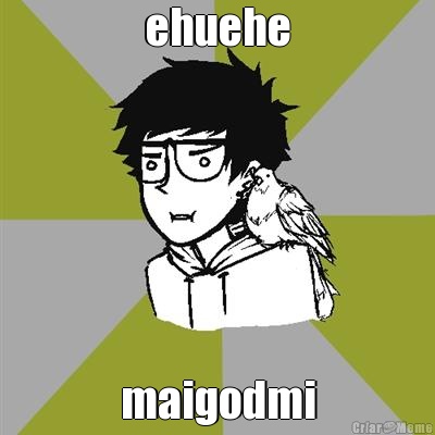 ehuehe maigodmi