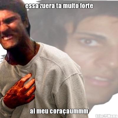 essa zuera ta muito forte ai meu cora�aummm