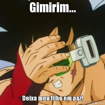 Gimirim... Deixa meu filho em paz!